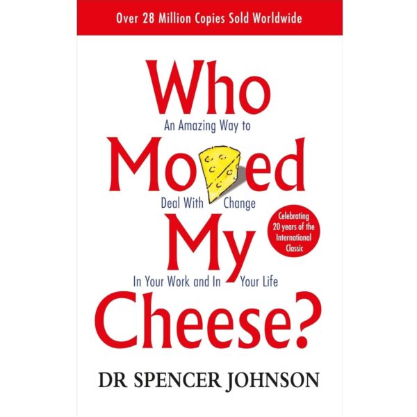 Who Moved My Cheese?: An Amazing Way To Deal With Change In Your Work And In Your Life
